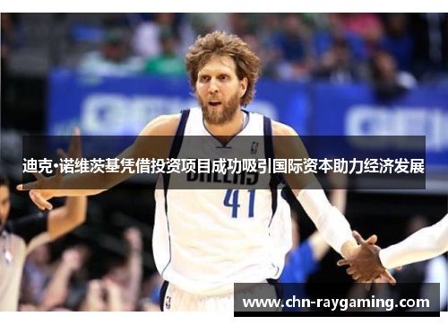 迪克·诺维茨基凭借投资项目成功吸引国际资本助力经济发展