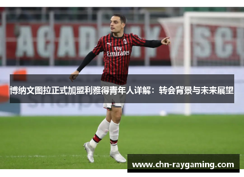 博纳文图拉正式加盟利雅得青年人详解：转会背景与未来展望