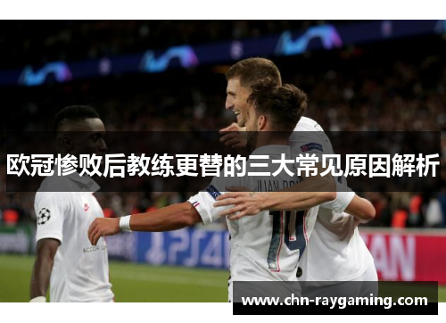 欧冠惨败后教练更替的三大常见原因解析