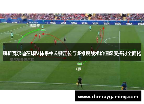 解析瓦尔迪在球队体系中关键定位与多维度战术价值深度探讨全面化 解析瓦尔迪在球队体系中关键定位与多维度战术价值深度探讨全面化